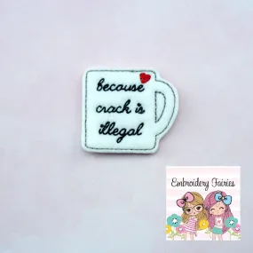 Because Crack Is Illegal Feltie Design - Coffee Feltie - Feltie Download - Planner Clip Design - Mug Feltie - Funny Feltie Design - Feltie